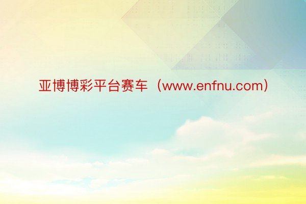 亚博博彩平台赛车（www.enfnu.com）