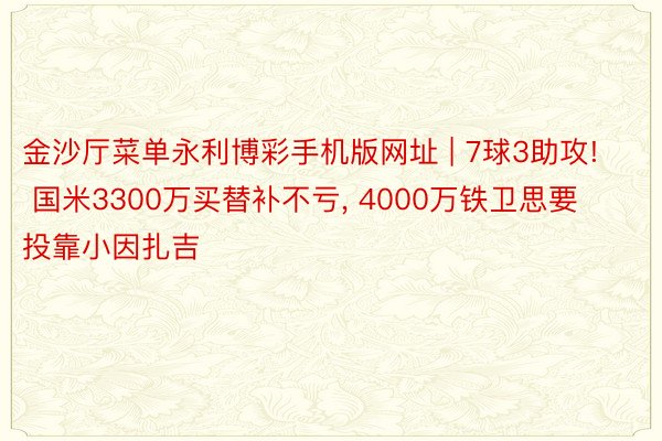 金沙厅菜单永利博彩手机版网址 | 7球3助攻! 国米3300万买替补不亏, 4000万铁卫思要投靠小因扎吉