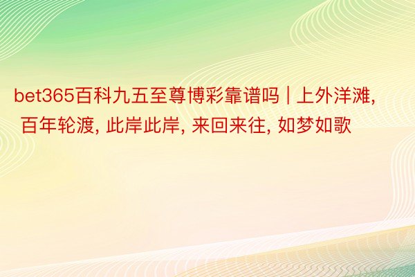 bet365百科九五至尊博彩靠谱吗 | 上外洋滩, 百年轮渡, 此岸此岸, 来回来往, 如梦如歌