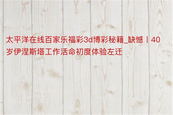 太平洋在线百家乐福彩3d博彩秘籍_缺憾丨40岁伊涅斯塔工作活命初度体验左迁